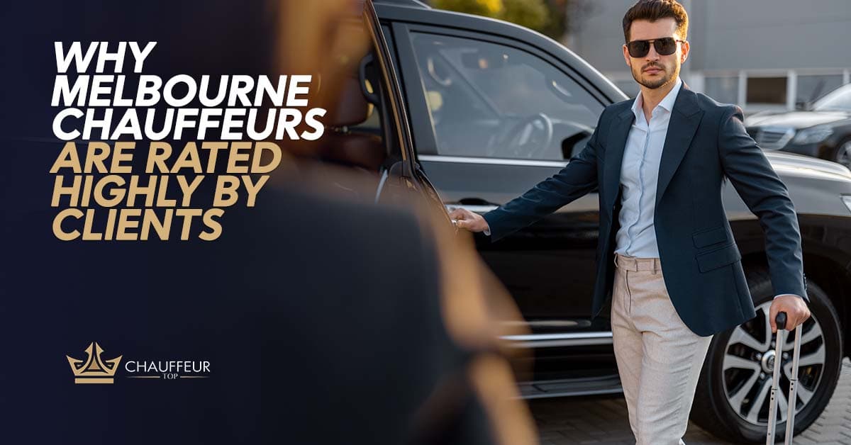 Why Melbourne Chauffeurs Are Rated Highly by Clients? 