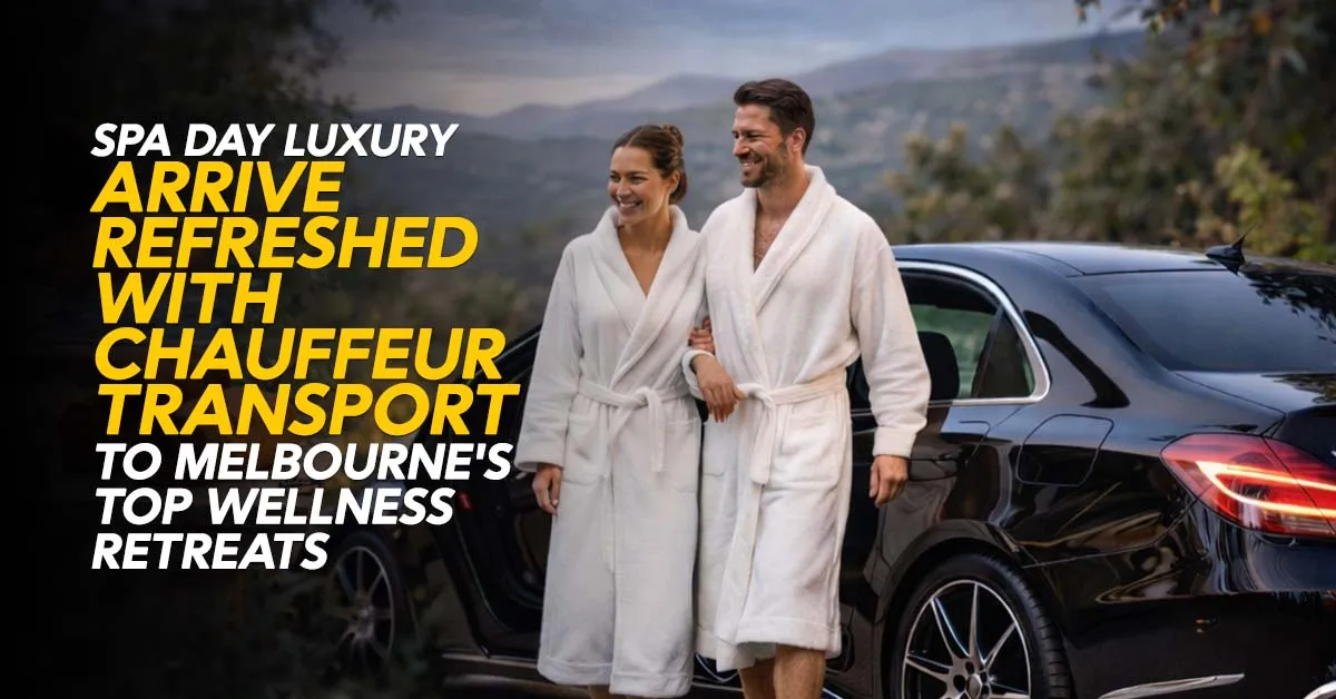 Spa Day Luxury: Arrive Refreshed with Chauffeur Transport to Melbourne's Top Wellness Retreats